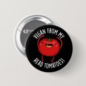 Badge Rond 5 Cm Vegan From My Head Tomatoes Veggie Pun Dark BG (Devant & derrière)