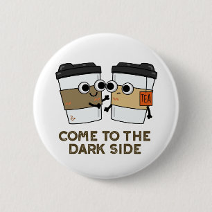 Badge Rond 5 Cm Venez au côté obscur Fun Coffee Tea Pun