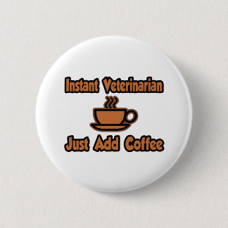 Badge Rond 5 Cm Vétérinaire Instant...Juste Ajouter Du Café