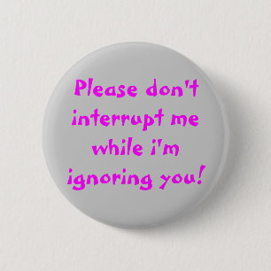 Badge Rond 5 Cm Veuillez ne pas m'interrompre tandis que je vous