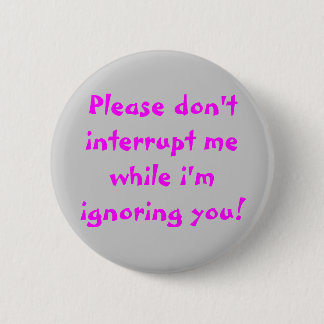 Badge Rond 5 Cm Veuillez ne pas m'interrompre tandis que je vous