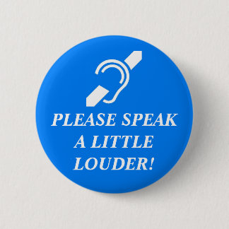 Badge Rond 5 Cm Veuillez parler plus fort ! 2