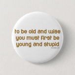 Badge Rond 5 Cm Vieux et sages<br><div class="desc">Pour être vieux et sage,  il faut d'abord être jeune et stupide. Pour les aînés et les retraités ou pour ceux qui sont plus jeunes et veulent une excuse pour leur comportement. Drôle et humoristique de dire et de citer sur l'âge et le vieillissement. Sur T-Shirts & Cadeaux.</div>