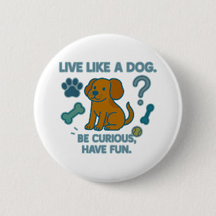 Badge Rond 5 Cm Vis comme un chien Soyez curieux, Amusez-vous