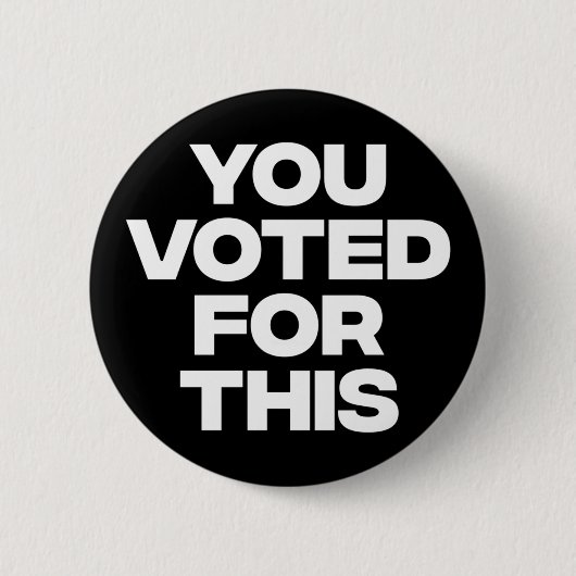 Badge Rond 5 Cm Vous Avez Voté Pour Ça ! (Devant)