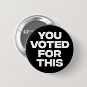 Badge Rond 5 Cm Vous Avez Voté Pour Ça ! (Devant & derrière)