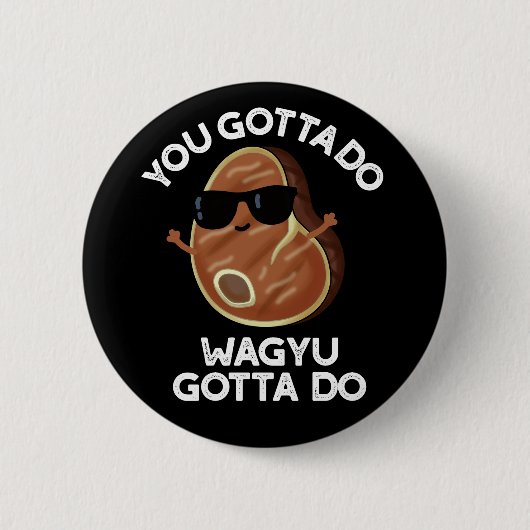 Badge Rond 5 Cm Vous Devez Faire Wagyu Gotta Do Steak Pun Dark BG (Devant)