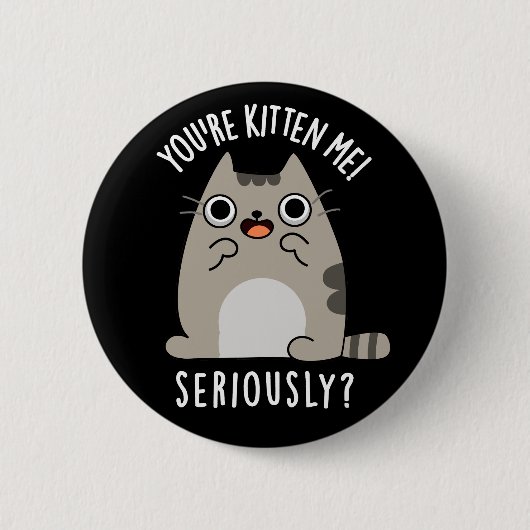 Badge Rond 5 Cm Vous êtes Kitten Me Sérieusement Drôle Chat Pun Da (Devant)