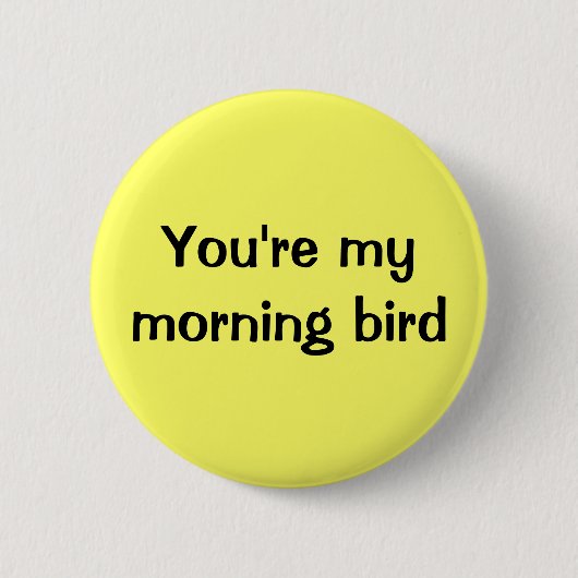 Badge Rond 5 Cm Vous êtes mon oiseau de matin (Devant)