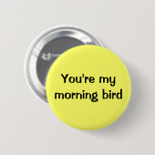 Badge Rond 5 Cm Vous êtes mon oiseau de matin (Devant & derrière)