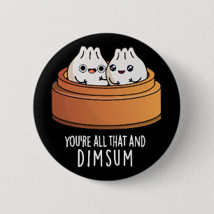 Badge Rond 5 Cm Vous êtes tout ça et Dimsum drôle Nourriture Pun D