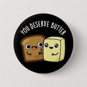 Badge Rond 5 Cm Vous Méritez Beurre Drôle Nourriture Pun Dark BG