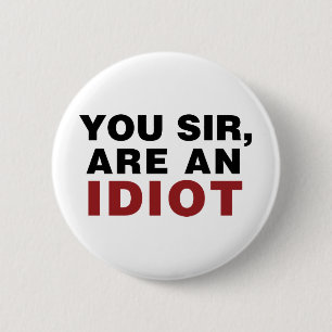 Badge Rond 5 Cm Vous, Monsieur, êtes un Idiot