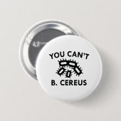 Badge Rond 5 Cm Vous ne pouvez pas B. Cereus (Devant & derrière)