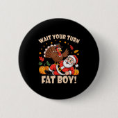 Badge Rond 5 Cm Wait Your Turn Fat Boy Funny Thanksgiving Christma (Devant)