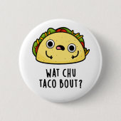 Badge Rond 5 Cm Wat Chu Taco Bout Funny Taco Pun (Devant)