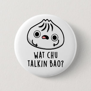 Badge Rond 5 Cm Wat Chu Talkin Bao Drôle Dimsum Pun