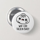 Badge Rond 5 Cm Wat Chu Talkin Bao Drôle Dimsum Pun (Devant & derrière)