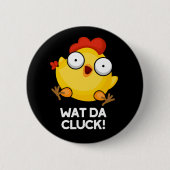 Badge Rond 5 Cm Wat Da Cluck Funny Chicken Pun Dark BG (Devant)