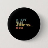 Badge Rond 5 Cm We Can't All Be Neurotycal Karen Autism (Devant)