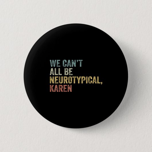 Badge Rond 5 Cm We Can't All Be Neurotycal Karen Autism (Devant)