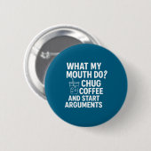 Badge Rond 5 Cm What My Mouth Do Chug And Start Arguments  (Devant & derrière)