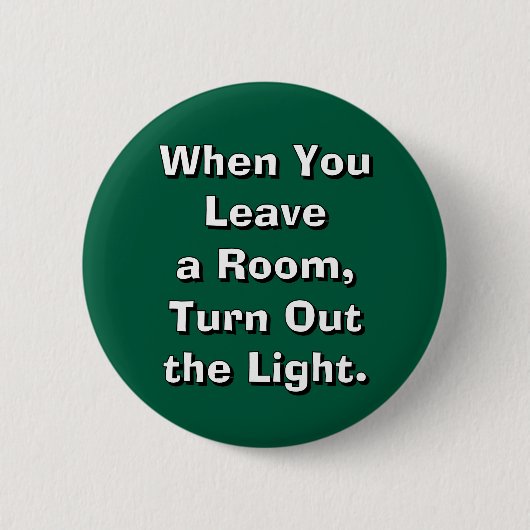 Badge Rond 5 Cm When You Leave a Room, Turn Out the Light. (Devant)