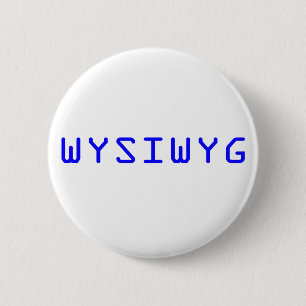 Badge Rond 5 Cm WYSIWYG Ce Que Vous Voyez Est Ce Que Vous Obtenez