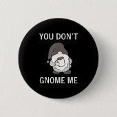Badge Rond 5 Cm You Don't Gnome Me, Funny, Sarcastic, Jokes, Famil (Devant)