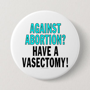 Badge Rond 7,6 Cm Contre l'avortement ? Ayez une vasectomie !