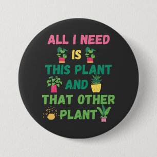 Badge Rond 7,6 Cm Copie de tout ce dont j'ai besoin est ce Plante et