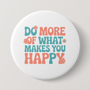 Badge Rond 7,6 Cm Faites Plus De Ce Qui Vous Rend Heureux - Motivati