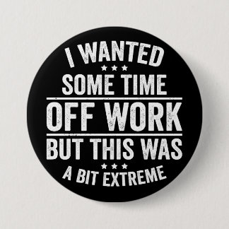 Badge Rond 7,6 Cm I Wanted Some Time Off Work