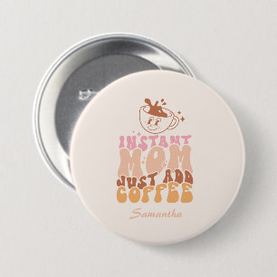 Badge Rond 7,6 Cm Instant Mom : juste ajouter du café