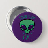 Badge Rond 7,6 Cm J'Ai Juste Besoin D'Un Alien Spatial (Devant & derrière)