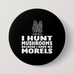 Badge Rond 7,6 Cm Je Chasse Des Champignons Parce Que Je N'Ai Pas De