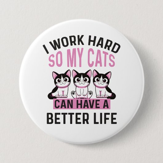 Badge Rond 7,6 Cm Je Travaille Dur Pour Que Mes Chats Puissent Avoir (Devant)