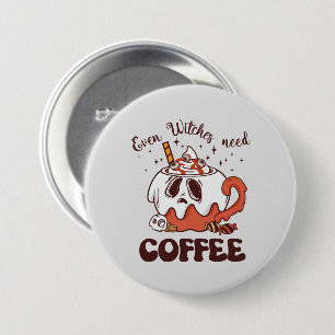 Badge Rond 7,6 Cm Même les sorcières ont besoin de café