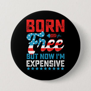Badge Rond 7,6 Cm Né libre mais maintenant je suis cher drôle 4 juil