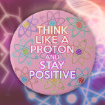 Badge Rond 7,6 Cm Pensez À Une Citation De Science Drôle Positive Pr<br><div class="desc">Rester positif n'est jamais facile à moins de penser comme un proton,  et ensuite vous resterez toujours positif. Maintenant,  partagez les bonnes nouvelles. Un design cool,  tendance et amusant d'inspiration scientifique. Vous pouvez même customiser l'arrière - plan à votre couleur préférée. Conçu par Thisisnotme©</div>