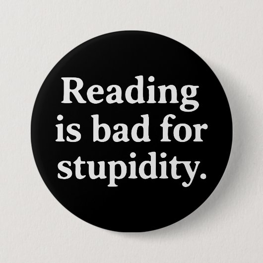 Badge Rond 7,6 Cm Reading is bad for stupidity (Devant)