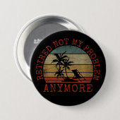 BADGE ROND 7,6 CM RETIRÉ PAS MON PROBLÈME PLUS (Devant & derrière)