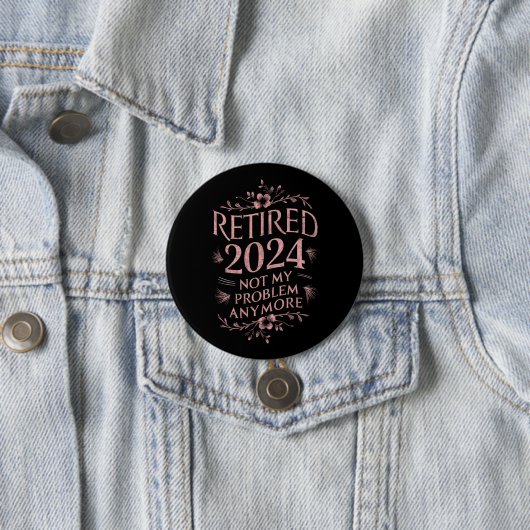 Badge Rond 7,6 Cm Retraité 2024 Pas mon problème Plus Retraite (En situation)