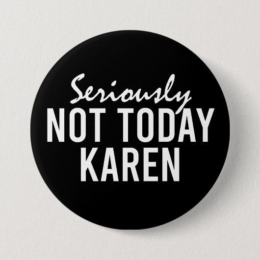 Badge Rond 7,6 Cm Sérieusement pas aujourd'hui Karen Funny (Devant)