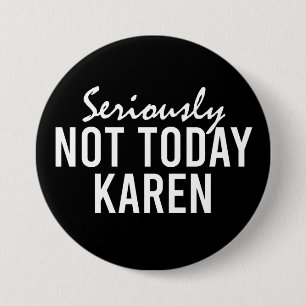 Badge Rond 7,6 Cm Seriously Not Today Karen Funny
