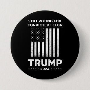 Badge Rond 7,6 Cm Toujours à voter pour le condamné Felon Trump 2024