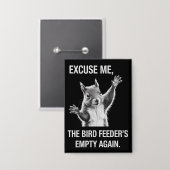 Badge Squirrel Excuse Me, Bird Feeder's Empty Again  (Recto/Verso)