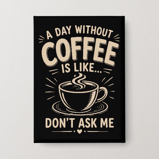 Badge Une journée sans café est comme ne me demande pas (Recto)