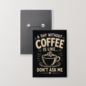 Badge Une journée sans café est comme ne me demande pas (Recto/Verso)