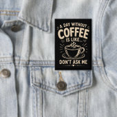 Badge Une journée sans café est comme ne me demande pas (Insitu)